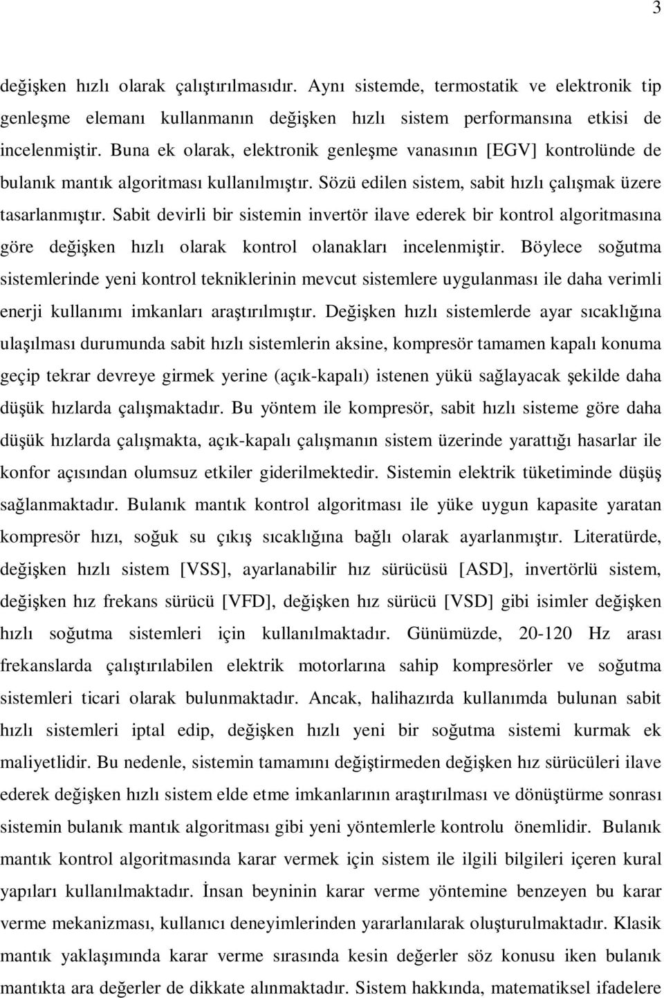 Sabit devirli bir sistemin invertör ilave ederek bir kontrol algoritmasına göre değişken hızlı olarak kontrol olanakları incelenmiştir.