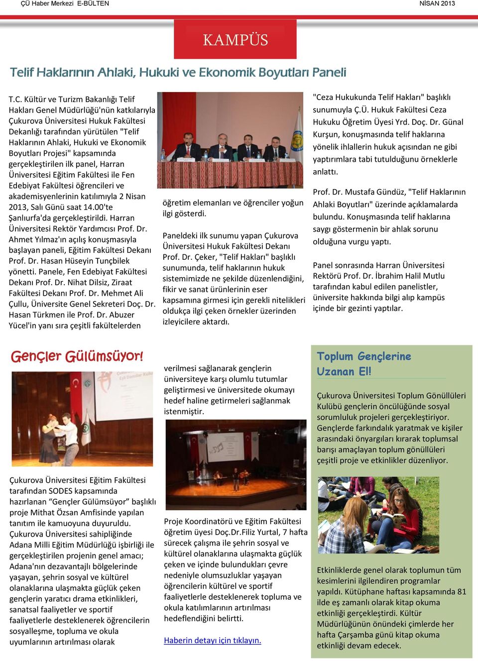 Projesi" kapsamında gerçekleştirilen ilk panel, Harran Üniversitesi Eğitim Fakültesi ile Fen Edebiyat Fakültesi öğrencileri ve akademisyenlerinin katılımıyla 2 Nisan 2013, Salı Günü saat 14.