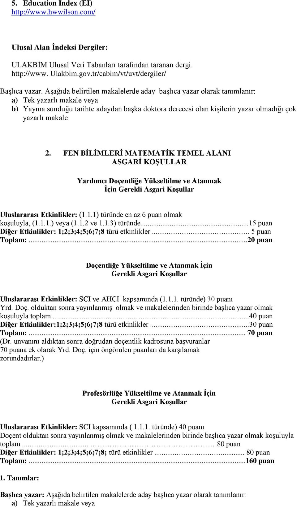 makale 2. FEN BİLİMLERİ MATEMATİK TEMEL ALANI ASGARİ KOŞULLAR Yardımcı Doçentliğe Yükseltilme ve Atanmak İçin Gerekli Uluslararası Etkinlikler: (1.1.1) türünde en az 6 puan olmak koşuluyla, (1.1.1.) veya (1.