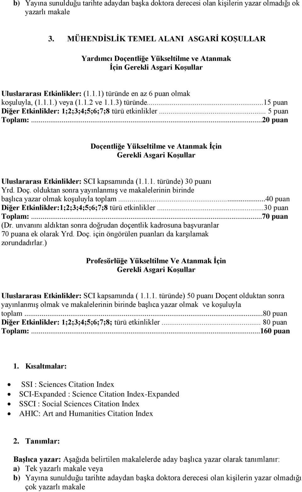 ..15 puan Diğer Etkinlikler: 1;2;3;4;5;6;7;8 türü etkinlikler... 5 puan Toplam:...20 puan Doçentliğe Yükseltilme ve Atanmak İçin Gerekli Uluslararası Etkinlikler: SCI kapsamında (1.1.1. türünde) 30 puanı Yrd.