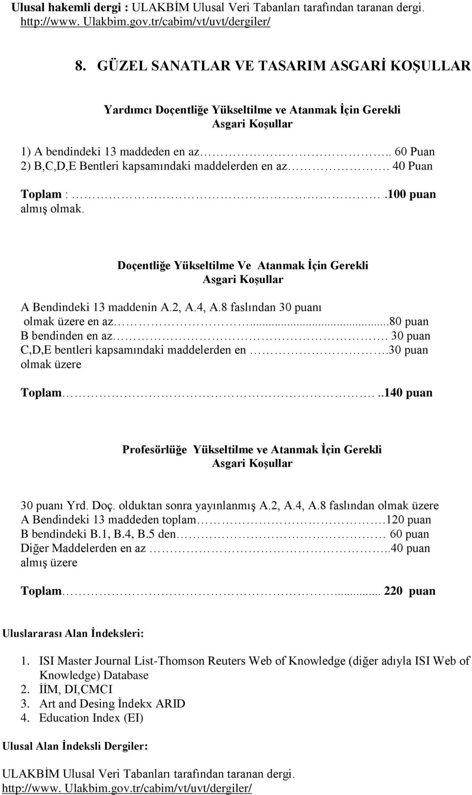 40 Puan Toplam :.100 puan almış olmak. Doçentliğe Yükseltilme Ve Atanmak İçin Gerekli A Bendindeki 13 maddenin A.2, A.4, A.8 faslından 30 puanı olmak üzere en az...80 puan B bendinden en az.