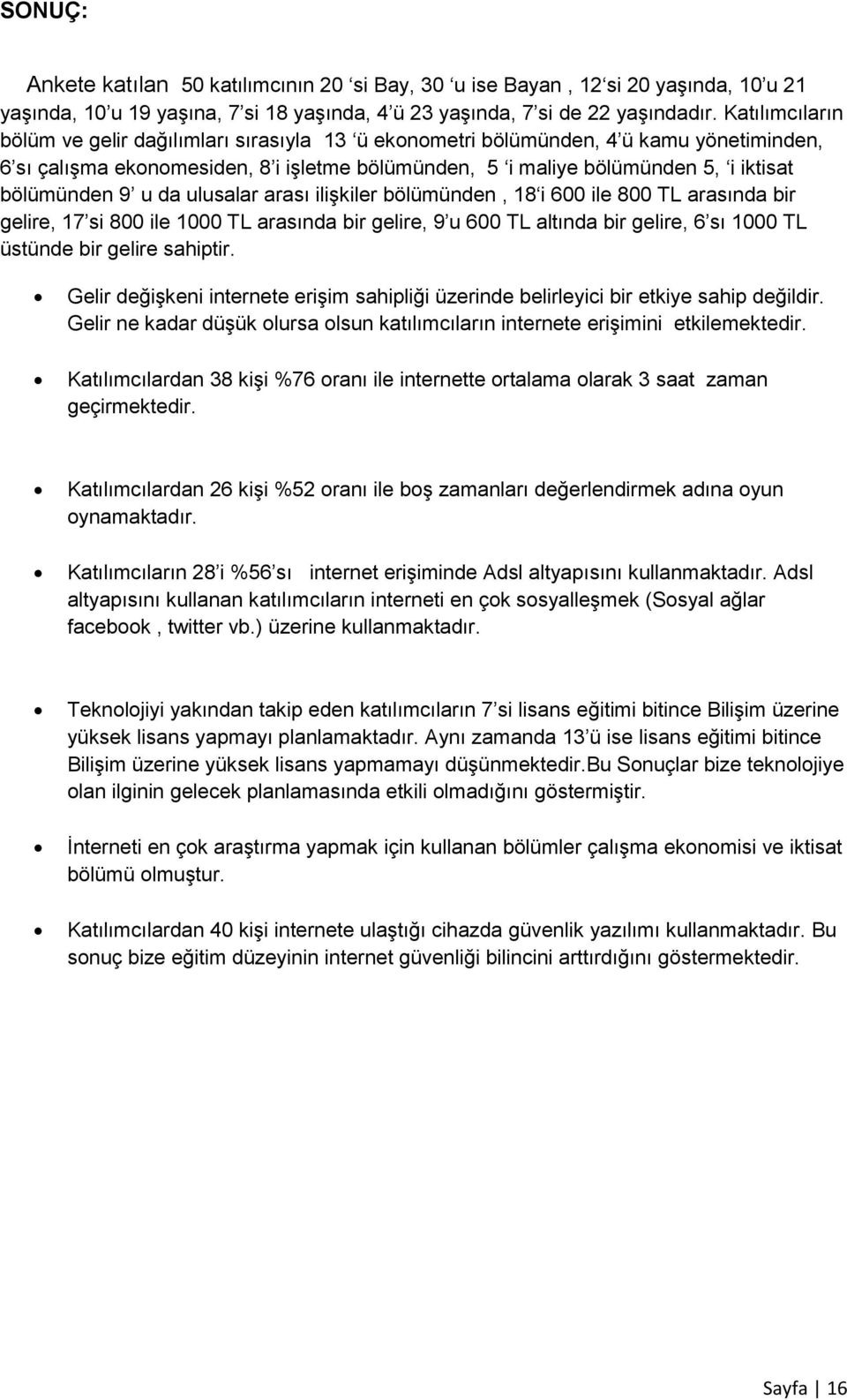 9 u da ulusalar arası ilişkiler bölümünden, 18 i 600 ile 800 TL arasında bir gelire, 17 si 800 ile 1000 TL arasında bir gelire, 9 u 600 TL altında bir gelire, 6 sı 1000 TL üstünde bir gelire sahiptir.