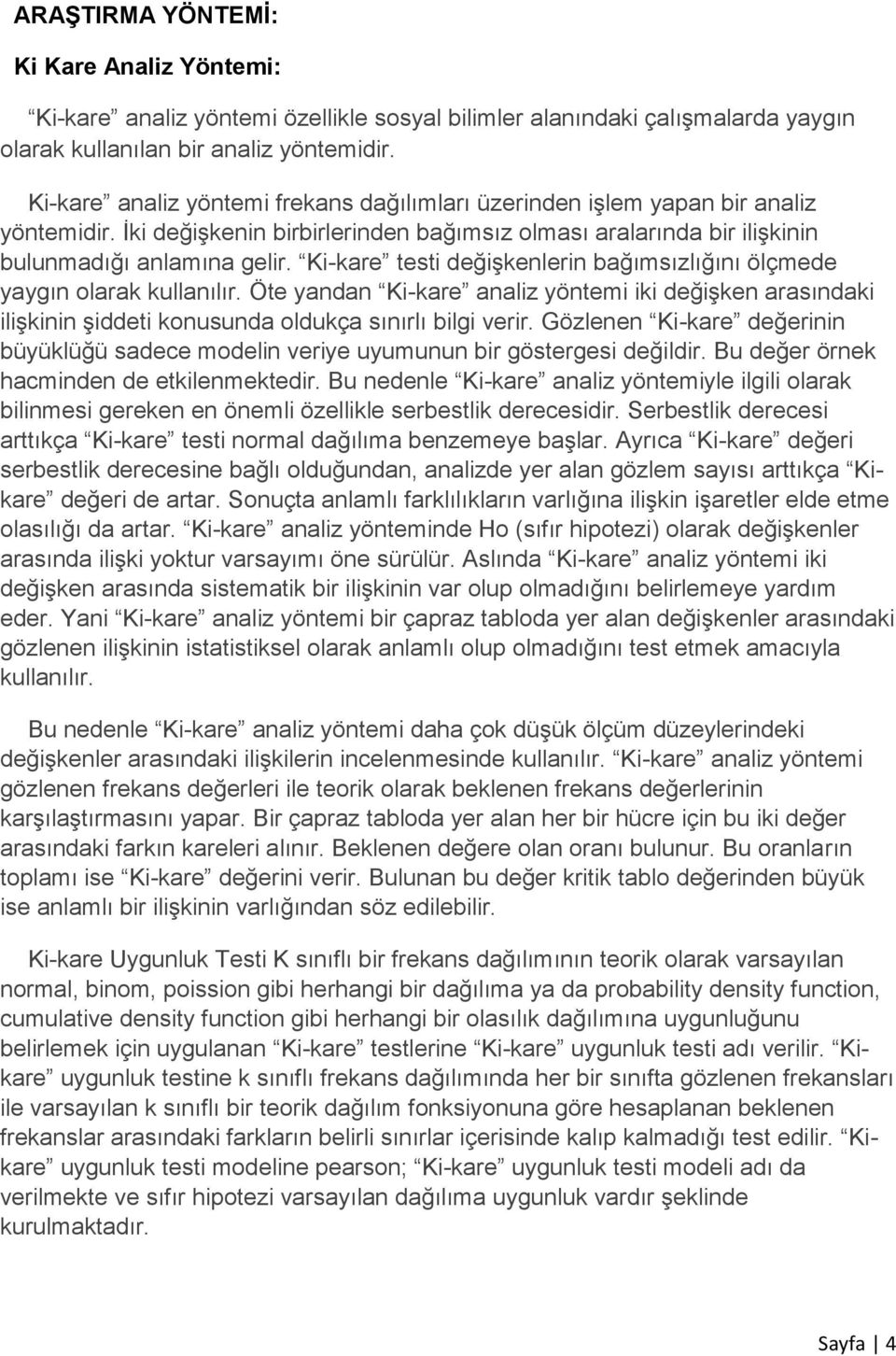 Ki-kare testi değişkenlerin bağımsızlığını ölçmede yaygın olarak kullanılır. Öte yandan Ki-kare analiz yöntemi iki değişken arasındaki ilişkinin şiddeti konusunda oldukça sınırlı bilgi verir.