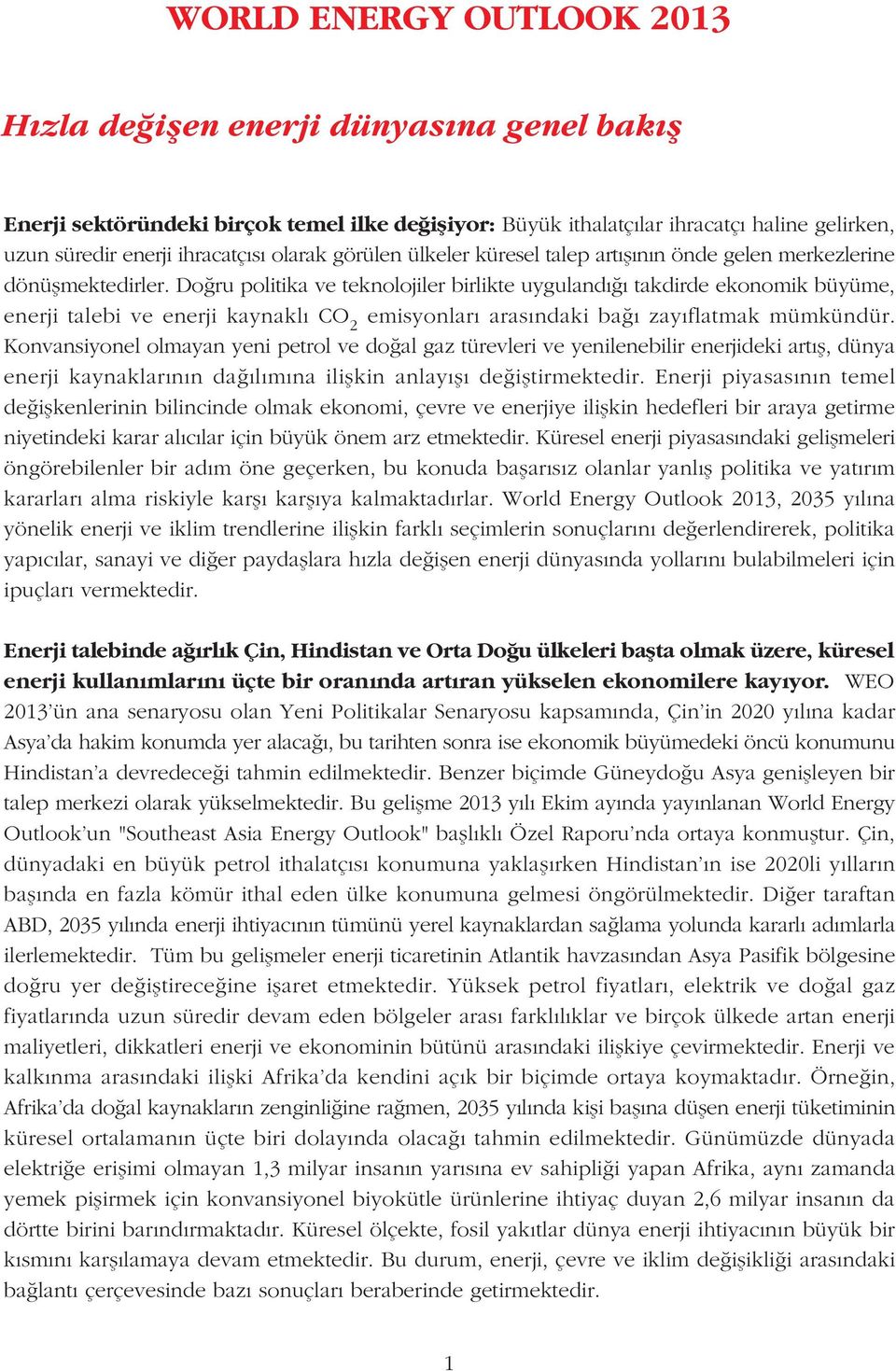 Doðru politika ve teknolojiler birlikte uygulandýðý takdirde ekonomik büyüme, enerji talebi ve enerji kaynaklý CO 2 emisyonlarý arasýndaki baðý zayýflatmak mümkündür.