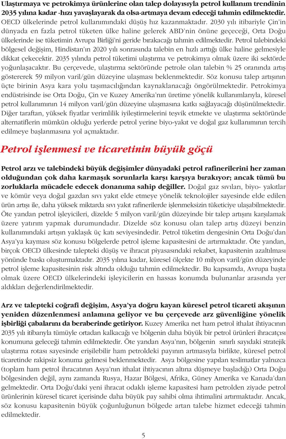 2030 yýlý itibariyle Çin'in dünyada en fazla petrol tüketen ülke haline gelerek ABD'nin önüne geçeceði, Orta Doðu ülkelerinde ise tüketimin Avrupa Birliði'ni geride býrakacaðý tahmin edilmektedir.