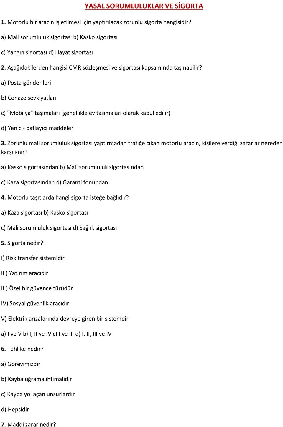 a) Posta gönderileri b) Cenaze sevkiyatları c) Mobilya taşımaları (genellikle ev taşımaları olarak kabul edilir) d) Yanıcı- patlayıcı maddeler 3.