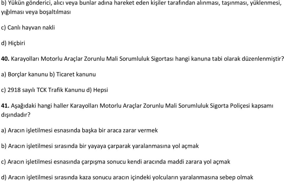 Aşağıdaki hangi haller Karayolları Motorlu Araçlar Zorunlu Mali Sorumluluk Sigorta Poliçesi kapsamı dışındadır?