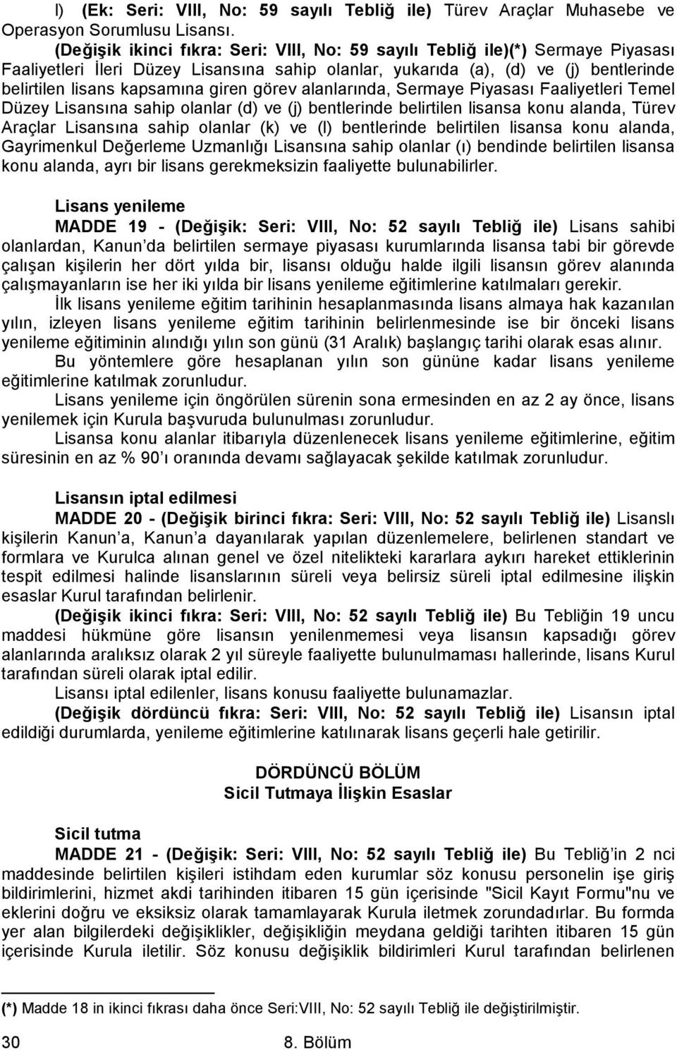 "İstihdam İlişiğinin Kesilmesi Bilgi Formu"nun kurum ve ilgili personel tarafından iki nüsha doldurulup, imzalanarak bir nüshasının Kurula iletilmesi şarttır.