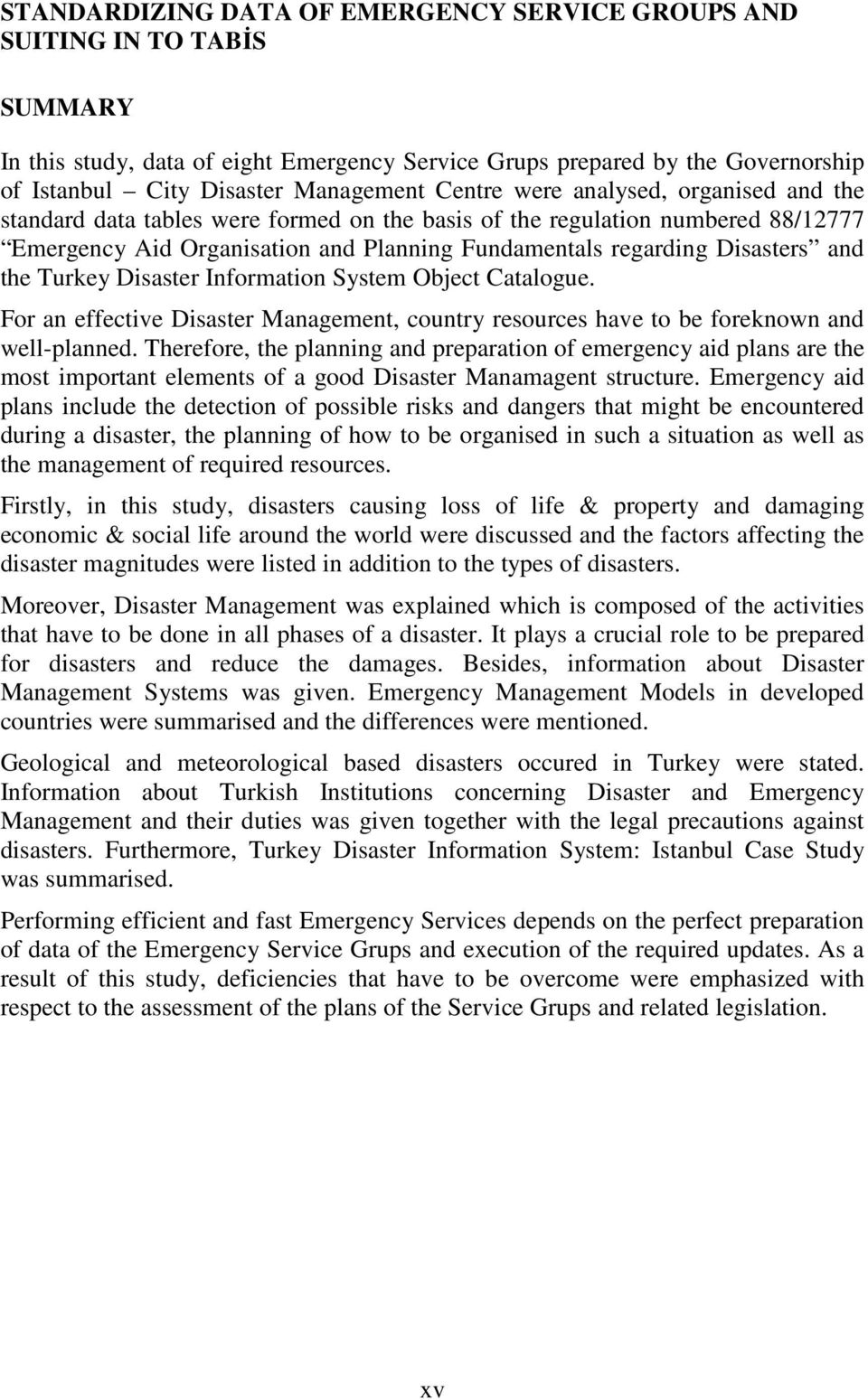 the Turkey Disaster Information System Object Catalogue. For an effective Disaster Management, country resources have to be foreknown and well-planned.