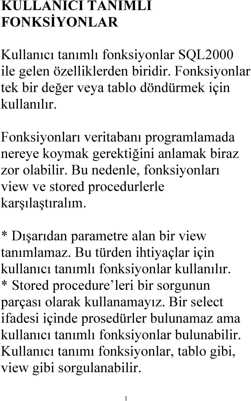 * Dışarıdan parametre alan bir view tanımlamaz. Bu türden ihtiyaçlar için kullanıcı tanımlı fonksiyonlar kullanılır.