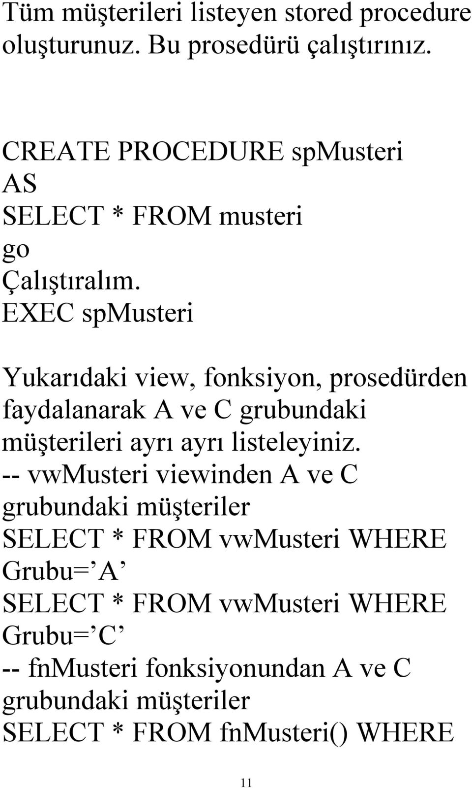 EXEC spmusteri Yukarıdaki view, fonksiyon, prosedürden faydalanarak A ve C grubundaki müşterileri ayrı ayrı listeleyiniz.