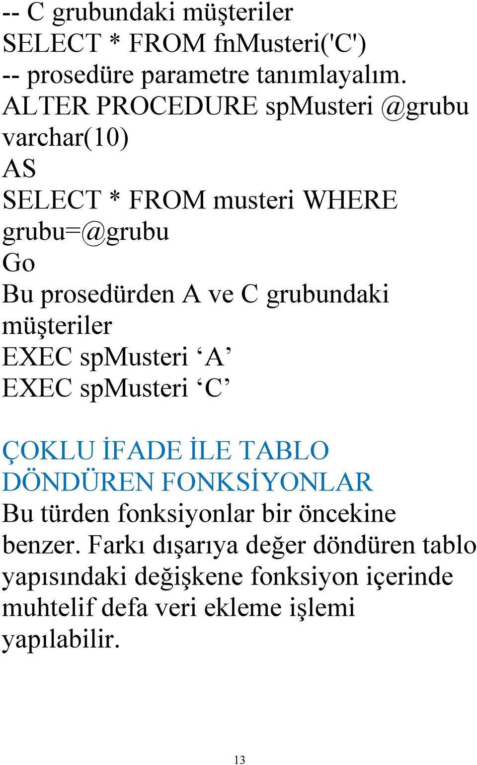 grubundaki müşteriler EXEC spmusteri A EXEC spmusteri C ÇOKLU İFADE İLE TABLO DÖNDÜREN FONKSİYONLAR Bu türden