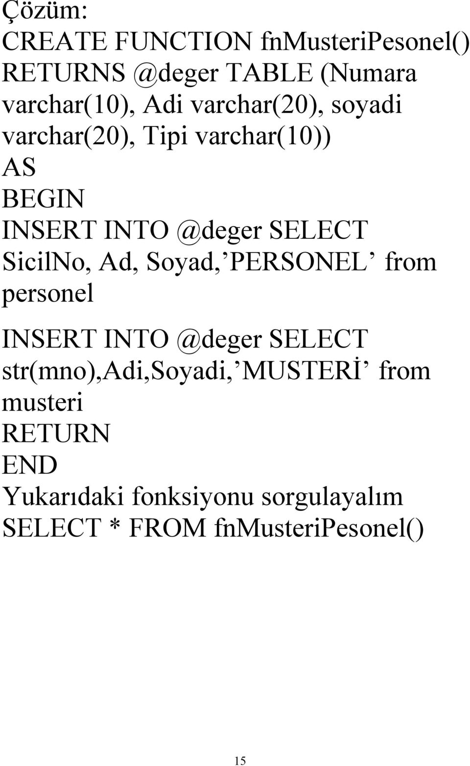 Soyad, PERSONEL from personel INSERT INTO @deger SELECT str(mno),adi,soyadi, MUSTERİ from