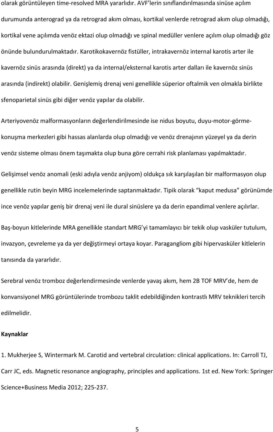 spinal medüller venlere açılım olup olmadığı göz önünde bulundurulmaktadır.