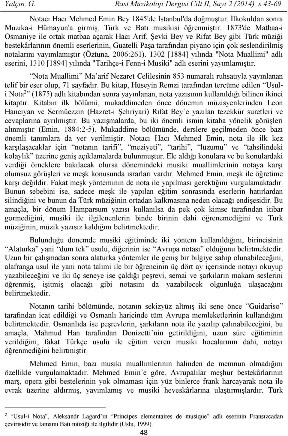 1873'de Matbaa-i Osmaniye ile ortak matbaa açarak Hacı Arif, Şevki Bey ve Rifat Bey gibi Türk müziği bestekârlarının önemli eserlerinin, Guatelli Paşa tarafından piyano için çok seslendirilmiş