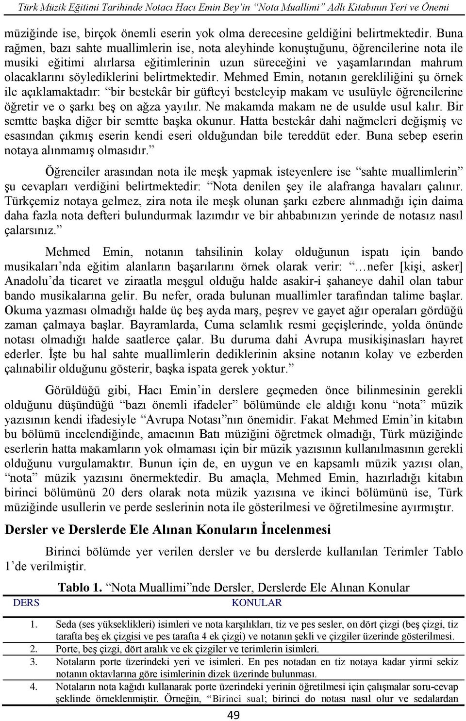belirtmektedir. Mehmed Emin, notanın gerekliliğini şu örnek ile açıklamaktadır: bir bestekâr bir güfteyi besteleyip makam ve usulüyle öğrencilerine öğretir ve o şarkı beş on ağza yayılır.