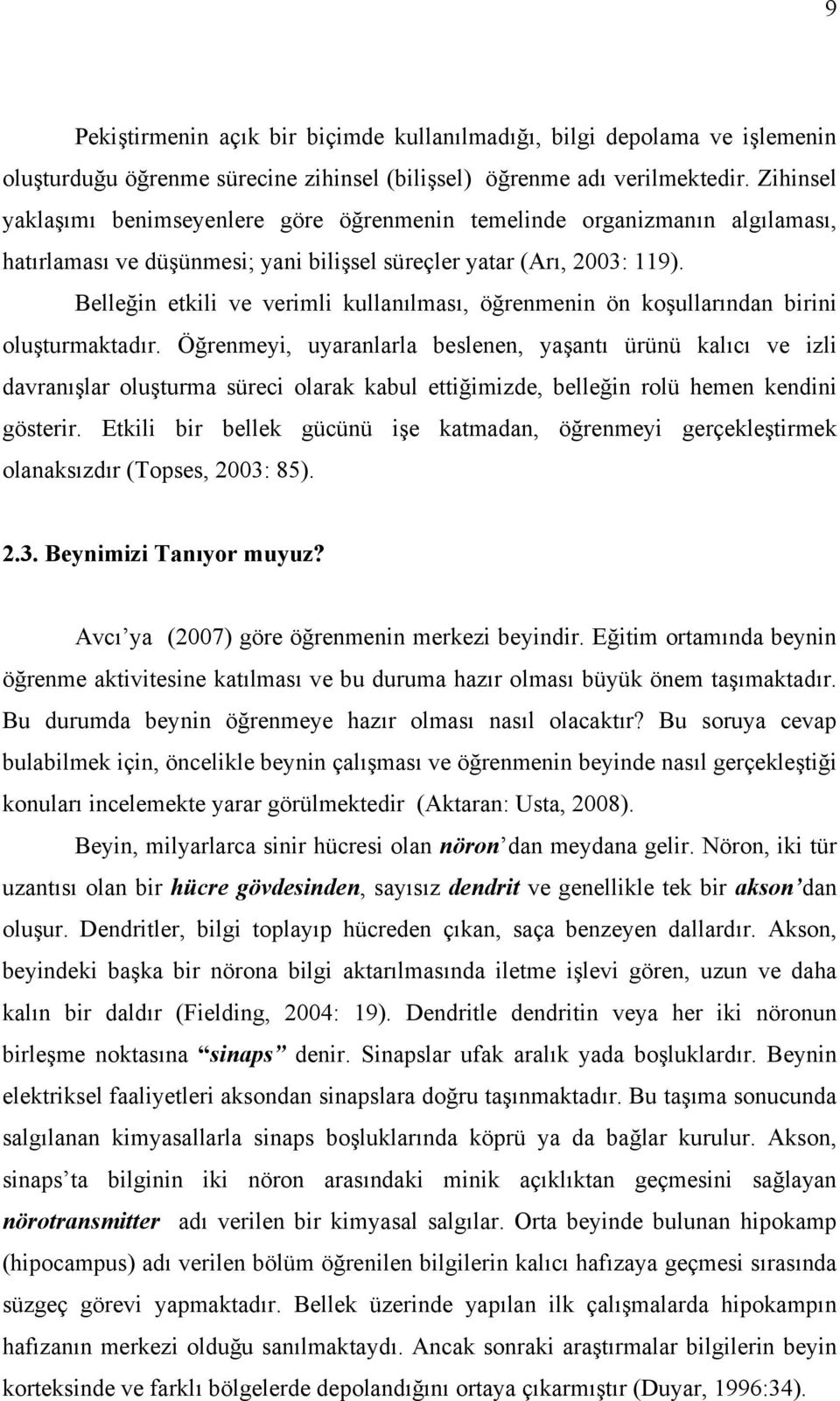 Belleğin etkili ve verimli kullanılması, öğrenmenin ön koşullarından birini oluşturmaktadır.