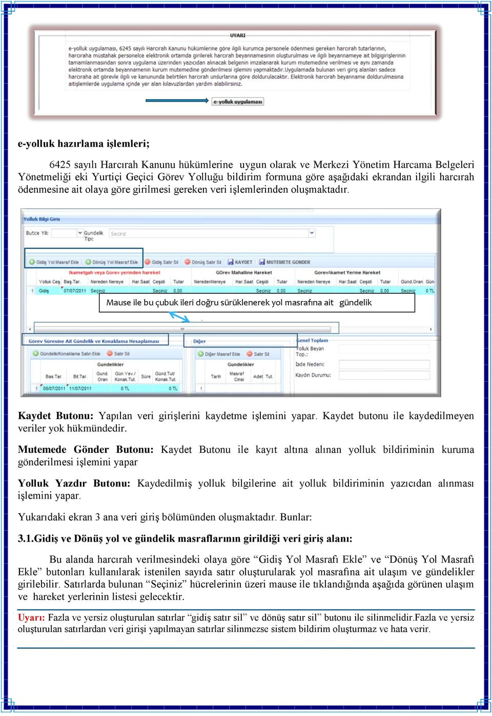 Mause ile bu çubuk ileri doğru sürüklenerek yol masrafına ait gündelik girilebilir Kaydet Butonu: Yapılan veri girişlerini kaydetme işlemini yapar.