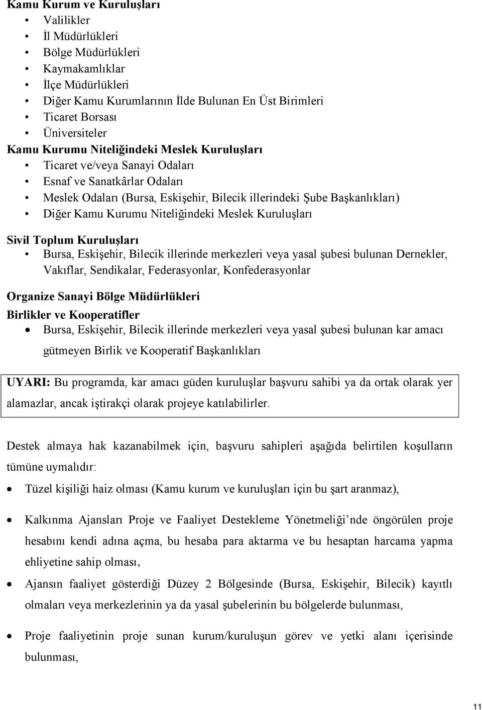 Niteliğindeki Meslek Kuruluşları Sivil Toplum Kuruluşları Bursa, Eskişehir, Bilecik illerinde merkezleri veya yasal şubesi bulunan Dernekler, Vakıflar, Sendikalar, Federasyonlar, Konfederasyonlar