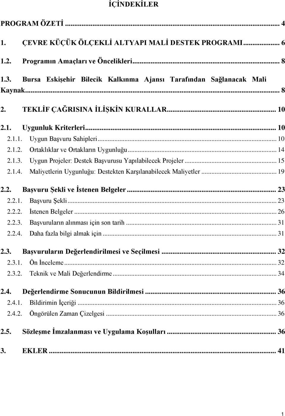 .. 14 2.1.3. Uygun Projeler: Destek Başvurusu Yapılabilecek Projeler... 15 2.1.4. Maliyetlerin Uygunluğu: Destekten Karşılanabilecek Maliyetler... 19 2.2. Başvuru Şekli ve İstenen Belgeler... 23 2.2.1. Başvuru Şekli... 23 2.2.2. İstenen Belgeler... 26 2.