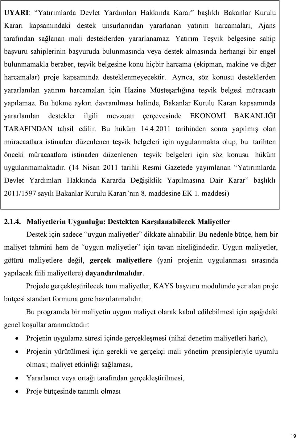 Yatırım Teşvik belgesine sahip başvuru sahiplerinin başvuruda bulunmasında veya destek almasında herhangi bir engel bulunmamakla beraber, teşvik belgesine konu hiçbir harcama (ekipman, makine ve