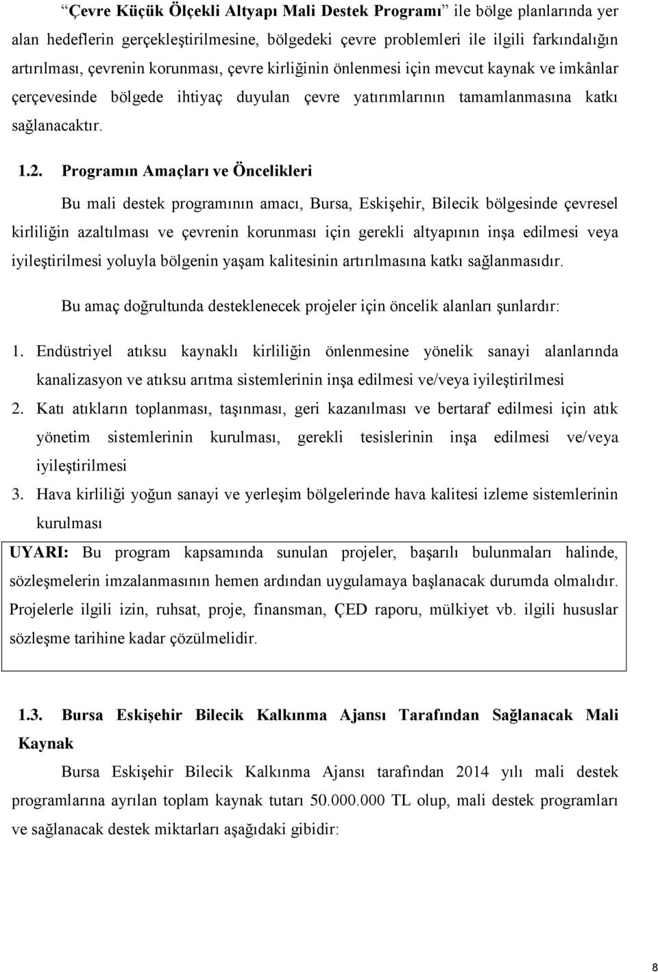 Programın Amaçları ve Öncelikleri Bu mali destek programının amacı, Bursa, Eskişehir, Bilecik bölgesinde çevresel kirliliğin azaltılması ve çevrenin korunması için gerekli altyapının inşa edilmesi