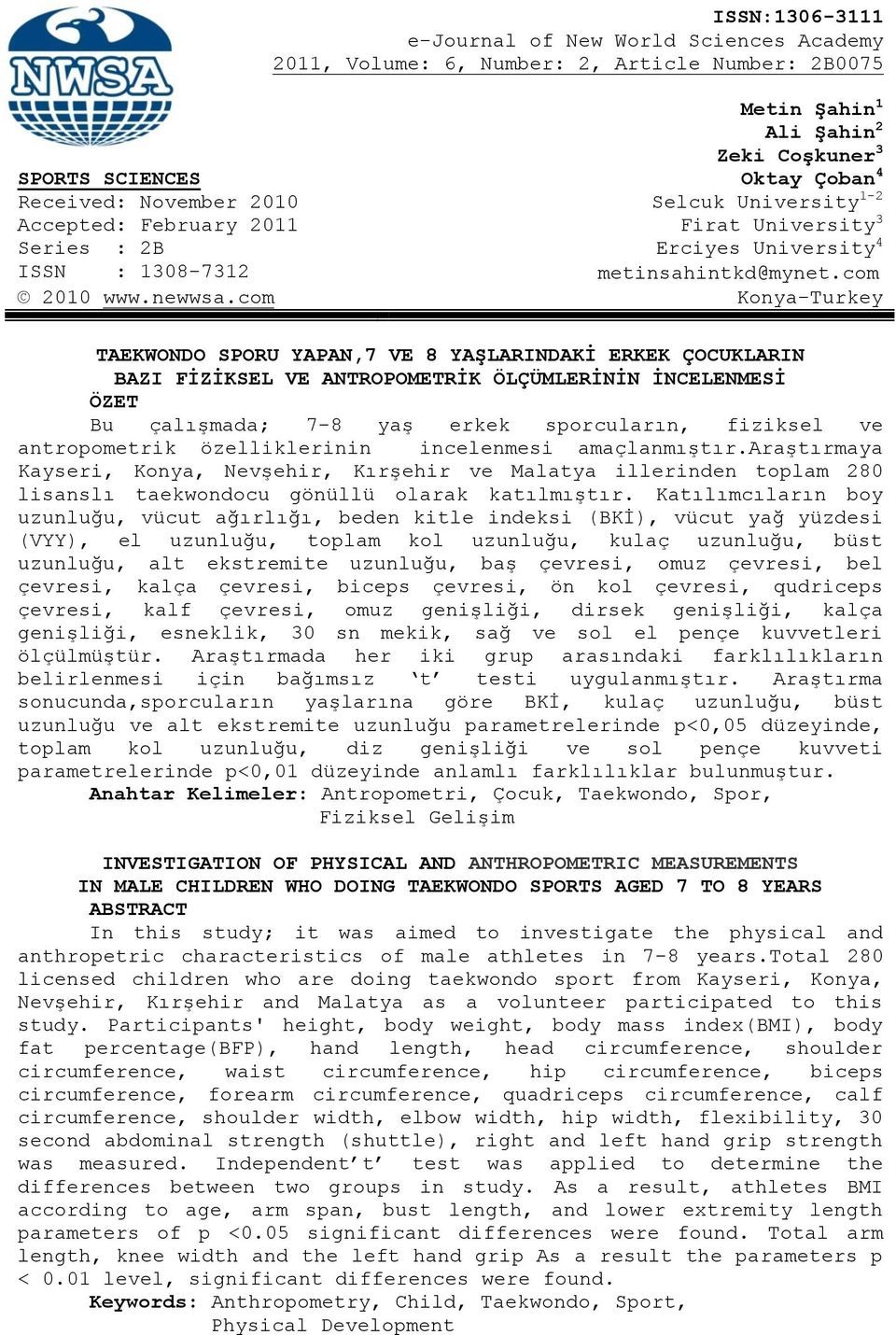 com Konya-Turkey TAEKWONDO SPORU YAPAN,7 VE 8 YAŞLARINDAKİ ERKEK ÇOCUKLARIN BAZI FİZİKSEL VE ANTROPOMETRİK ÖLÇÜMLERİNİN İNCELENMESİ ÖZET Bu çalışmada; 7-8 yaş erkek sporcuların, fiziksel ve