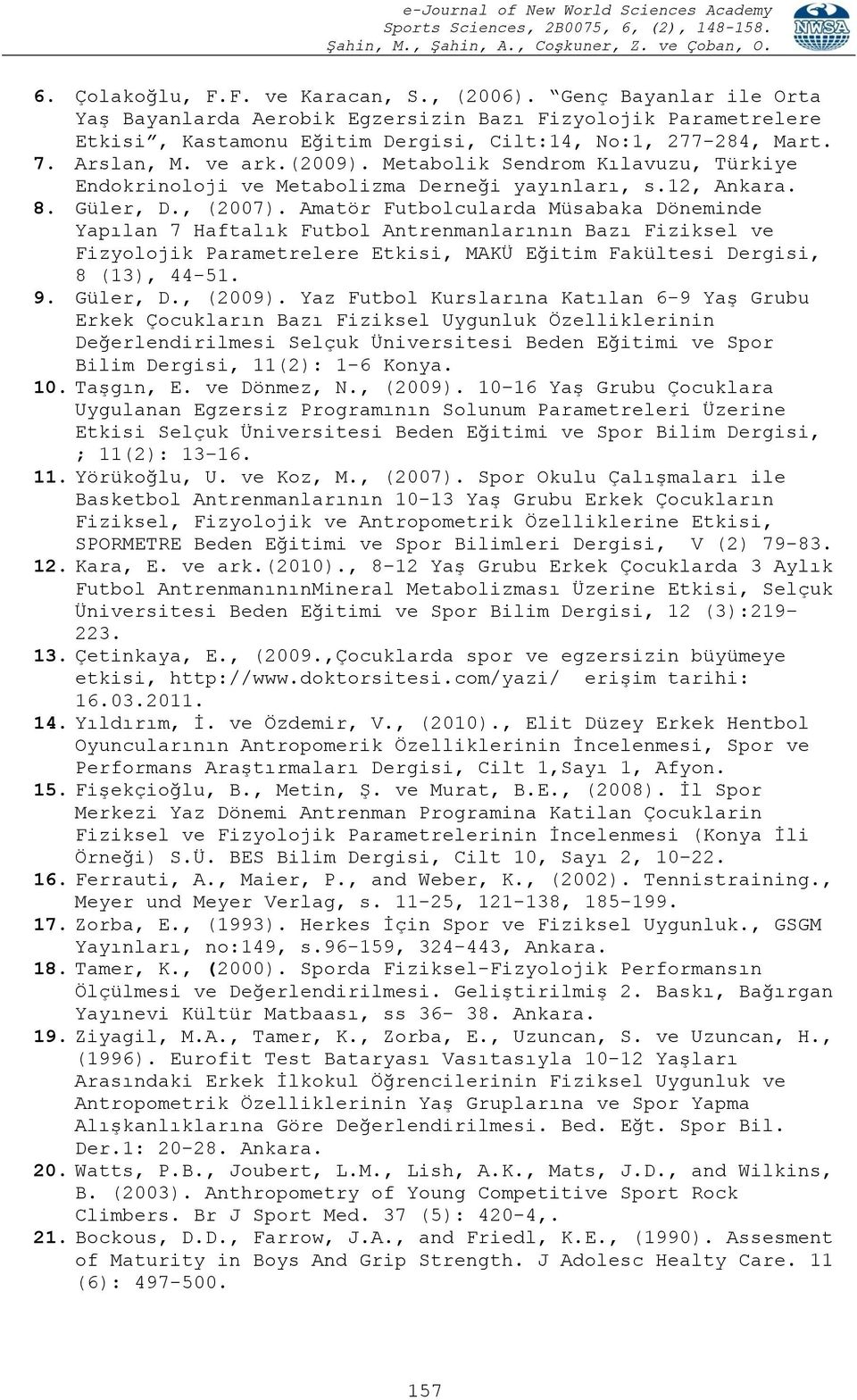 Amatör Futbolcularda Müsabaka Döneminde Yapılan 7 Haftalık Futbol Antrenmanlarının Bazı Fiziksel ve Fizyolojik Parametrelere Etkisi, MAKÜ Eğitim Fakültesi Dergisi, 8 (13), 44-51. 9. Güler, D., (2009).