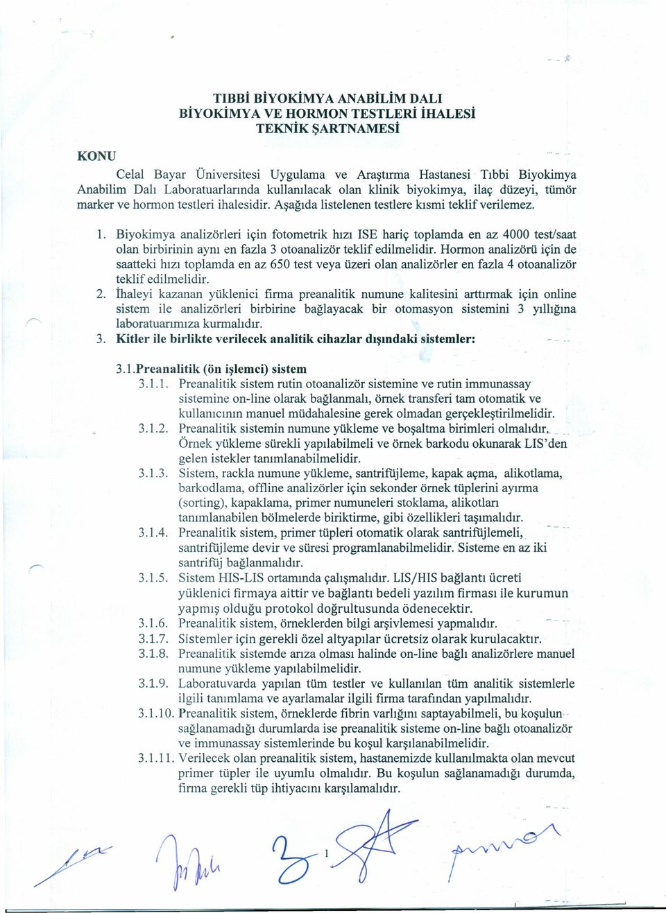 Biyokimya analizörleri için fotometrik hızı ISE hariç toplamda en az 4000 test/saat olan birbirinin aynı en fazla 3 otoanalizör teklif edilmelidir.