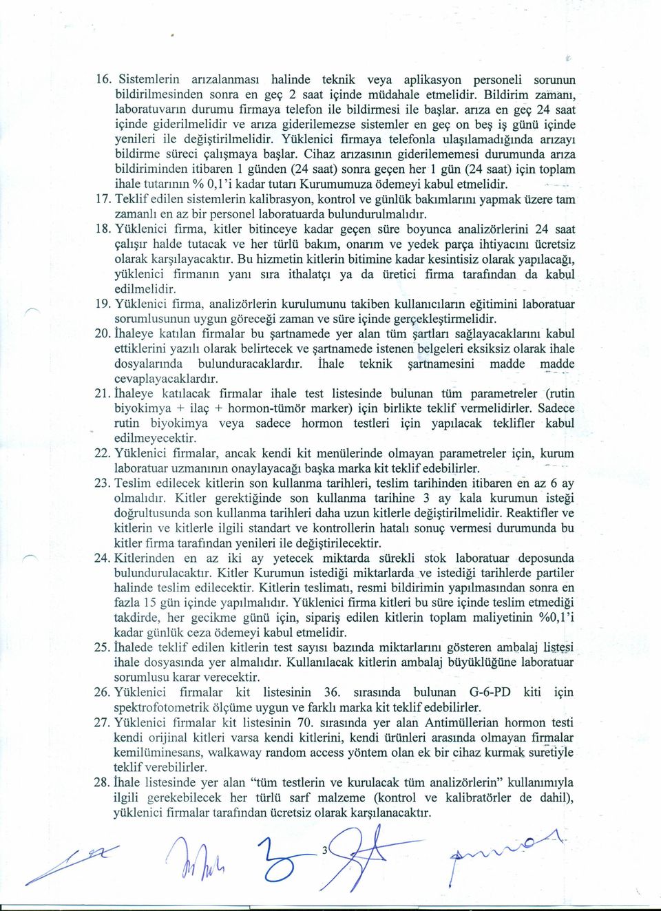 arıza en geç 24 saat içinde giderilmelidir ve arıza giderilemezse sistemler en geç on beş iş günü içinde yenileri ile değiştirilmelidir.