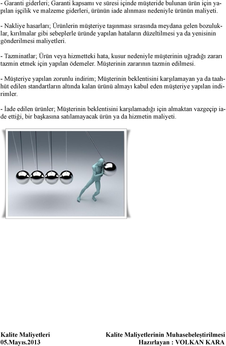 - Tazminatlar; Ürün veya hizmetteki hata, kusur nedeniyle müşterinin uğradığı zararı tazmin etmek için yapılan ödemeler. Müşterinin zararının tazmin edilmesi.