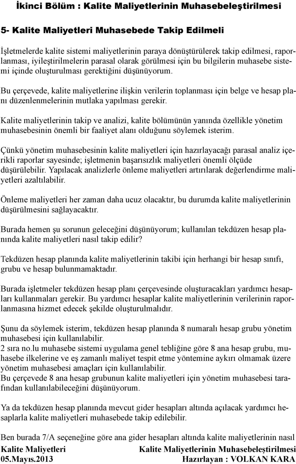 Bu çerçevede, kalite maliyetlerine ilişkin verilerin toplanması için belge ve hesap planı düzenlenmelerinin mutlaka yapılması gerekir.