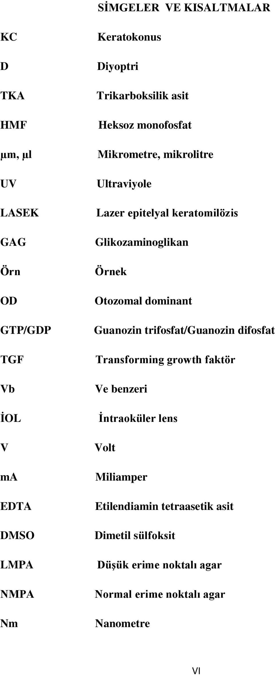 Glikozaminoglikan Örnek Otozomal dominant Guanozin trifosfat/guanozin difosfat Transforming growth faktör Ve benzeri