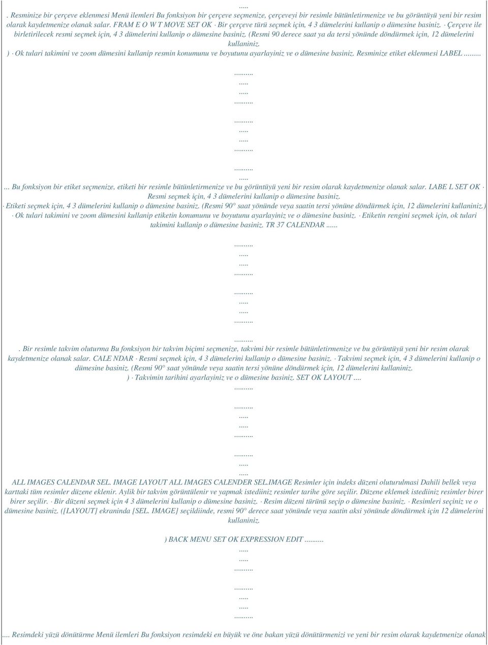 (Resmi 90 derece saat ya da tersi yönünde döndürmek için, 12 dümelerini kullaniniz. ) Ok tulari takimini ve zoom dümesini kullanip resmin konumunu ve boyutunu ayarlayiniz ve o dümesine basiniz.