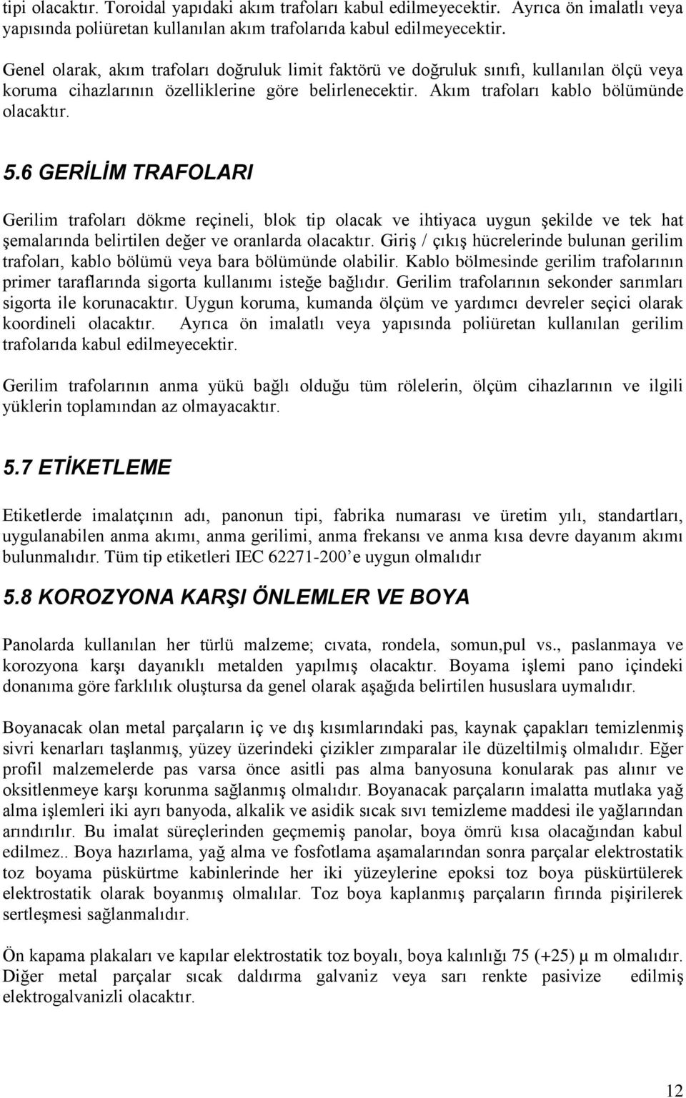 6 GERİLİM TRAFOLARI Gerilim trafoları dökme reçineli, blok tip olacak ve ihtiyaca uygun şekilde ve tek hat şemalarında belirtilen değer ve oranlarda olacaktır.