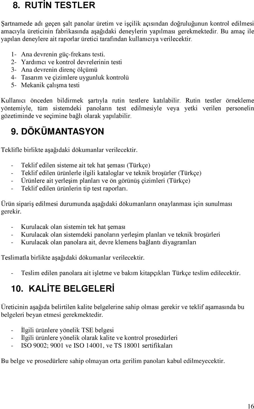 2- Yardımcı ve kontrol devrelerinin testi 3- Ana devrenin direnç ölçümü 4- Tasarım ve çizimlere uygunluk kontrolü 5- Mekanik çalışma testi Kullanıcı önceden bildirmek şartıyla rutin testlere