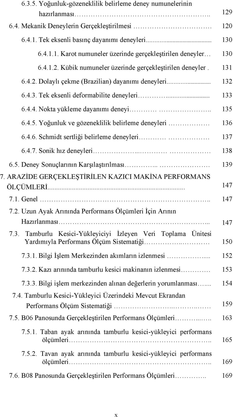 . 135 6.4.5. Yoğunluk ve gözeneklilik belirleme deneyleri 136 6.4.6. Schmidt sertliği belirleme deneyleri 137 6.4.7. Sonik hız deneyleri... 138 6.5. Deney Sonuçlarının Karşılaştırılması.... 139 7.