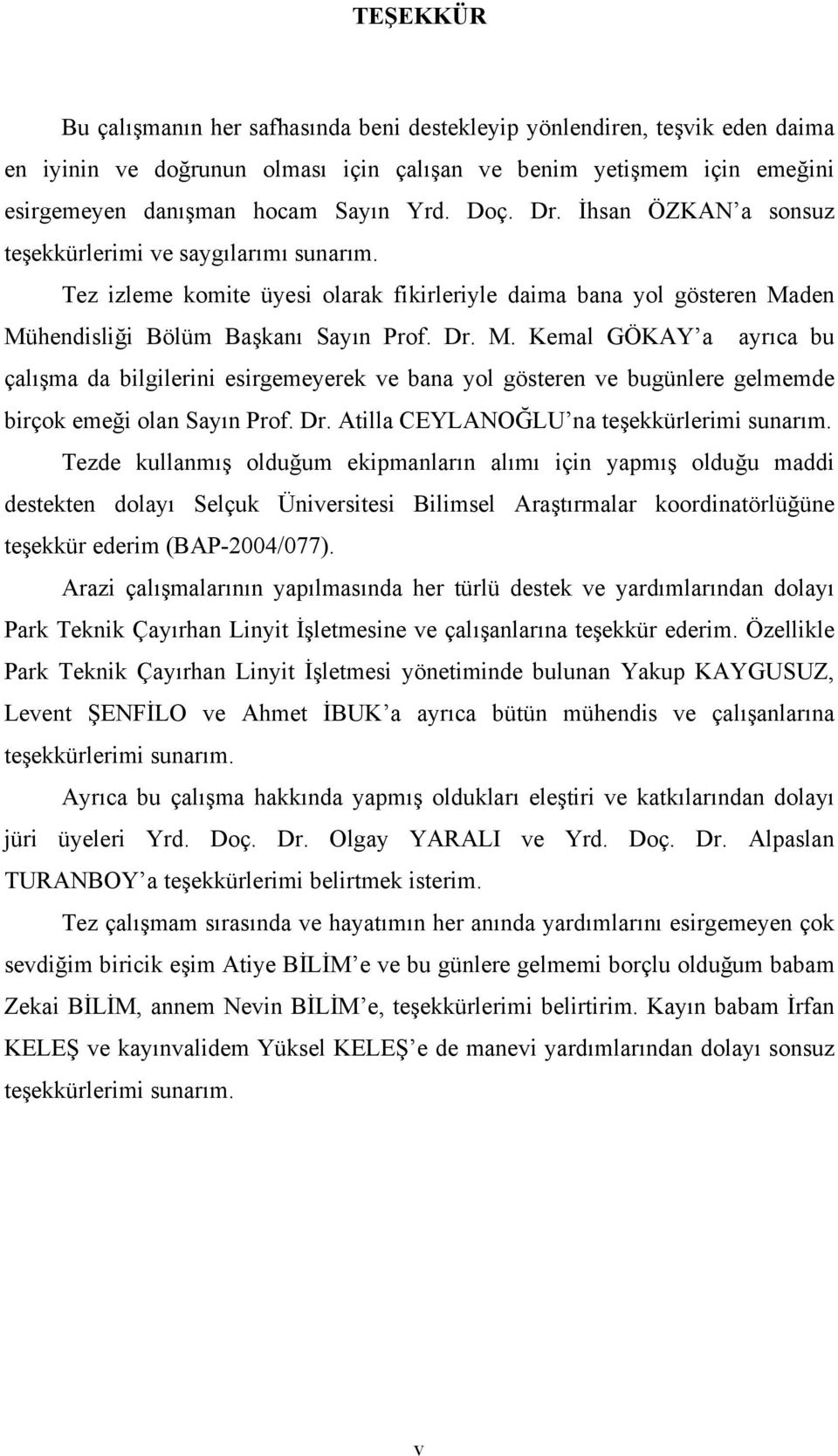 den Mühendisliği Bölüm Başkanı Sayın Prof. Dr. M. Kemal GÖKAY a ayrıca bu çalışma da bilgilerini esirgemeyerek ve bana yol gösteren ve bugünlere gelmemde birçok emeği olan Sayın Prof. Dr. Atilla CEYLANOĞLU na teşekkürlerimi sunarım.