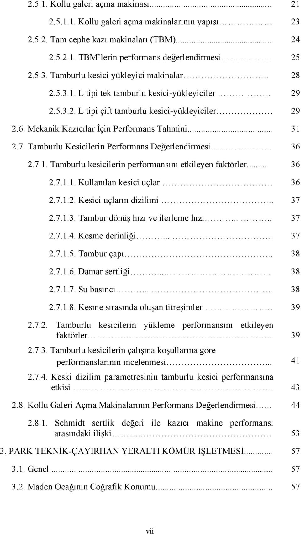 Tamburlu Kesicilerin Performans Değerlendirmesi... 36 2.7.1. Tamburlu kesicilerin performansını etkileyen faktörler... 36 2.7.1.1. Kullanılan kesici uçlar. 36 2.7.1.2. Kesici uçların dizilimi.. 37 2.