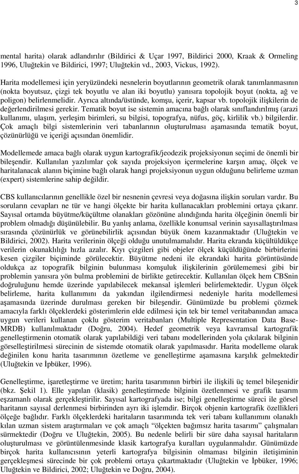 belirlenmelidir. Ayrıca altında/üstünde, komşu, içerir, kapsar vb. topolojik ilişkilerin de değerlendirilmesi gerekir.