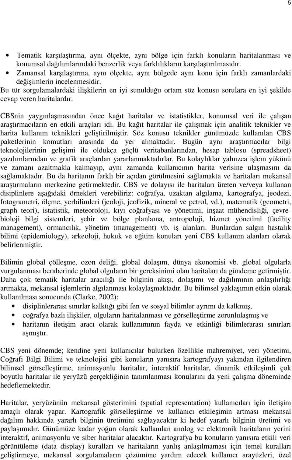 Bu tür sorgulamalardaki ilişkilerin en iyi sunulduğu ortam söz konusu sorulara en iyi şekilde cevap veren haritalardır.