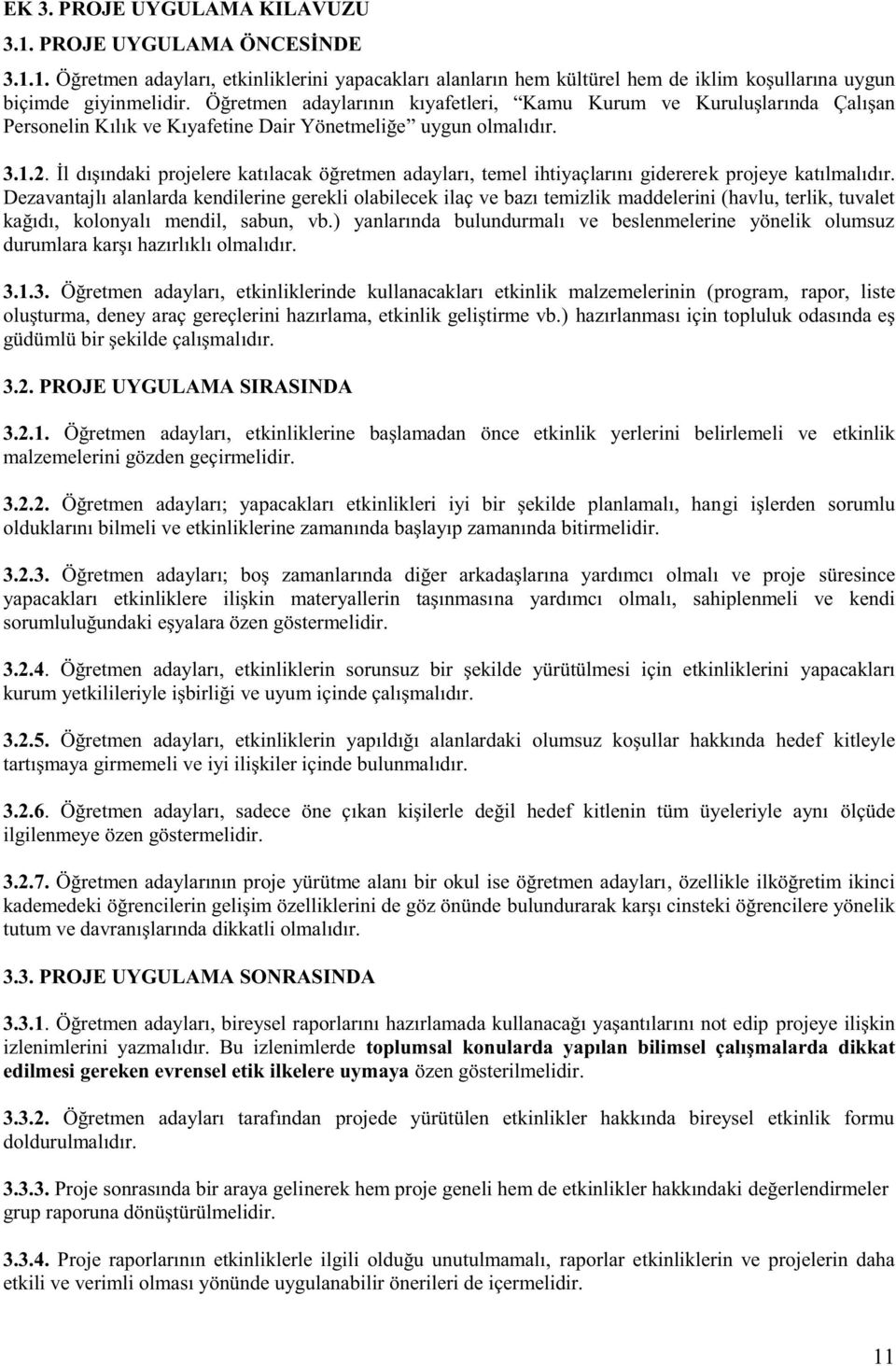 İl dışındaki projelere katılacak öğretmen adayları, temel ihtiyaçlarını gidererek projeye katılmalıdır.