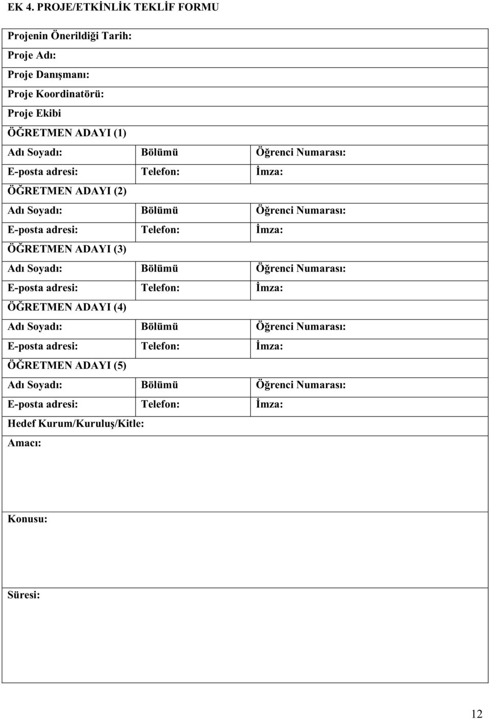 ADAYI (3) Adı Soyadı: Bölümü Öğrenci Numarası: E-posta adresi: Telefon: İmza: ÖĞRETMEN ADAYI (4) Adı Soyadı: Bölümü Öğrenci Numarası: E-posta adresi: