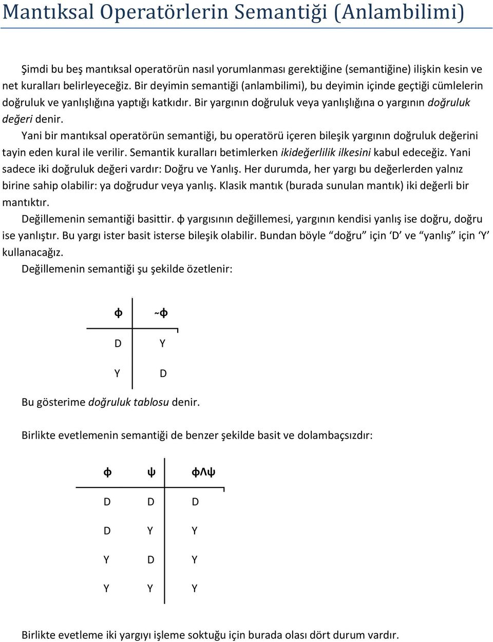 Yani bir mantıksal operatörün semantiği, bu operatörü içeren bileşik yargının doğruluk değerini tayin eden kural ile verilir. Semantik kuralları betimlerken ikideğerlilik ilkesini kabul edeceğiz.