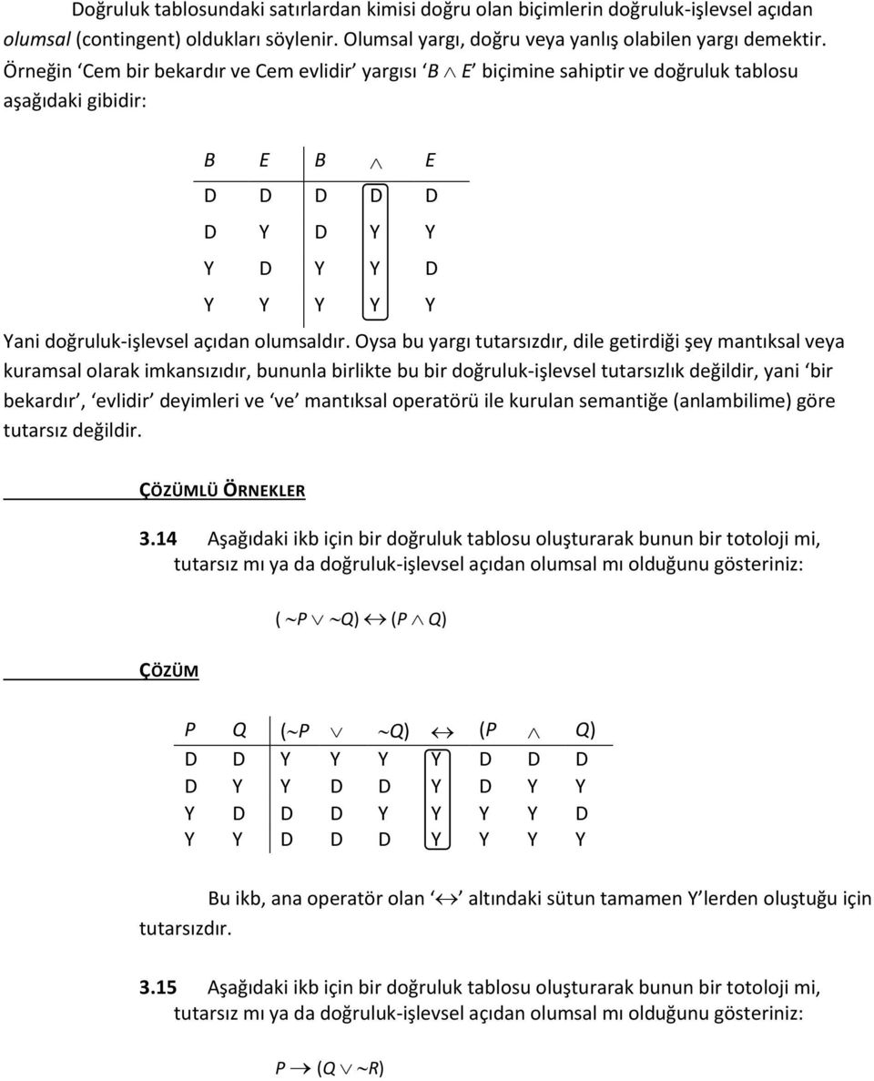 Oysa bu yargı tutarsızdır, dile getirdiği şey mantıksal veya kuramsal olarak imkansızıdır, bununla birlikte bu bir doğruluk-işlevsel tutarsızlık değildir, yani bir bekardır, evlidir deyimleri ve ve