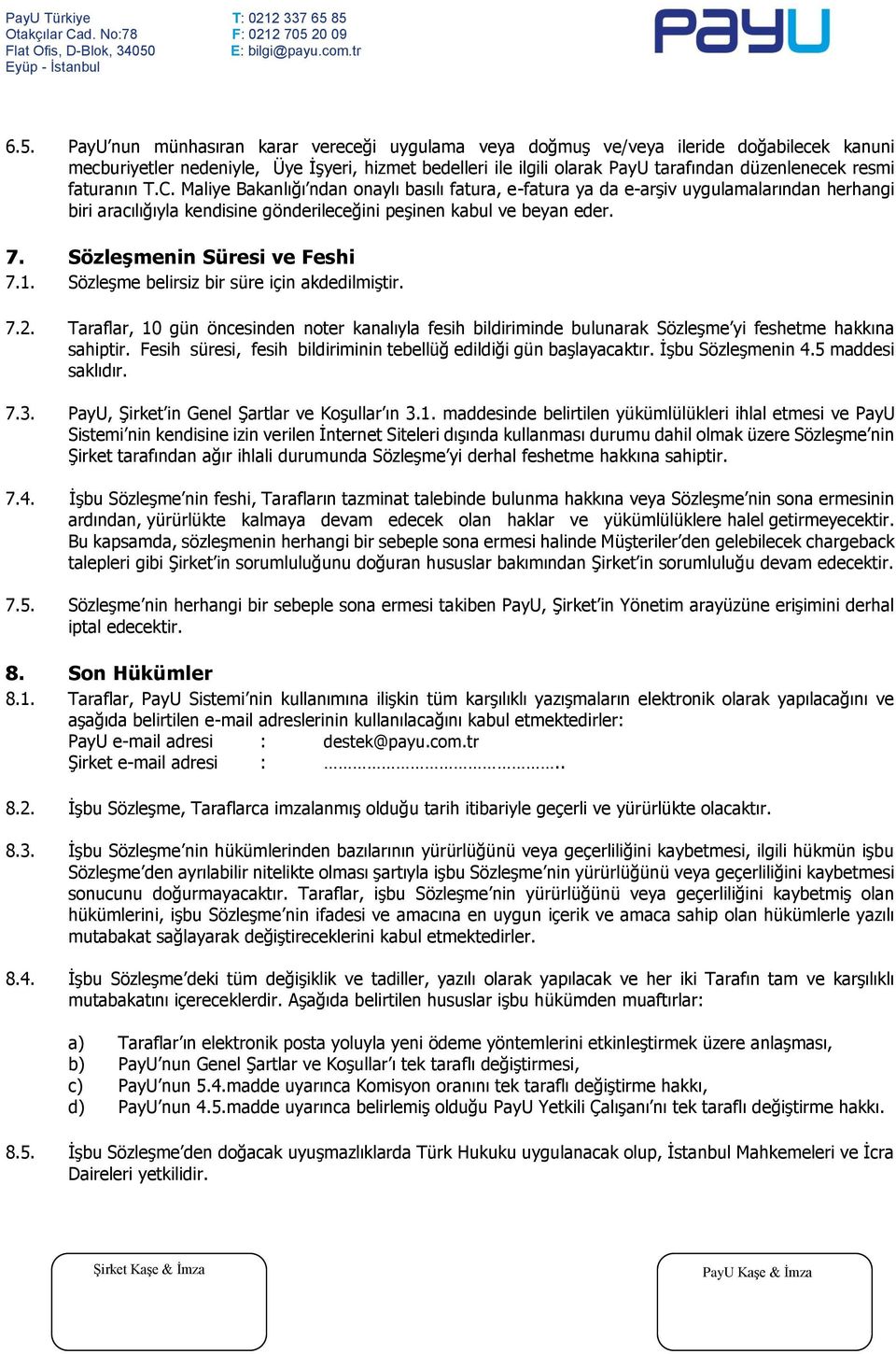 Sözleşmenin Süresi ve Feshi 7.1. Sözleşme belirsiz bir süre için akdedilmiştir. 7.2. Taraflar, 10 gün öncesinden noter kanalıyla fesih bildiriminde bulunarak Sözleşme yi feshetme hakkına sahiptir.