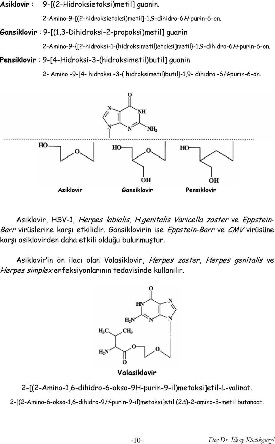 Pensiklovir : 9-[4-idroksi-3-(hidroksimetil)butil] guanin 2- Amino -9-[4- hidroksi -3-( hidroksimetil)butil]-1,9- dihidro -6-purin-6-on.