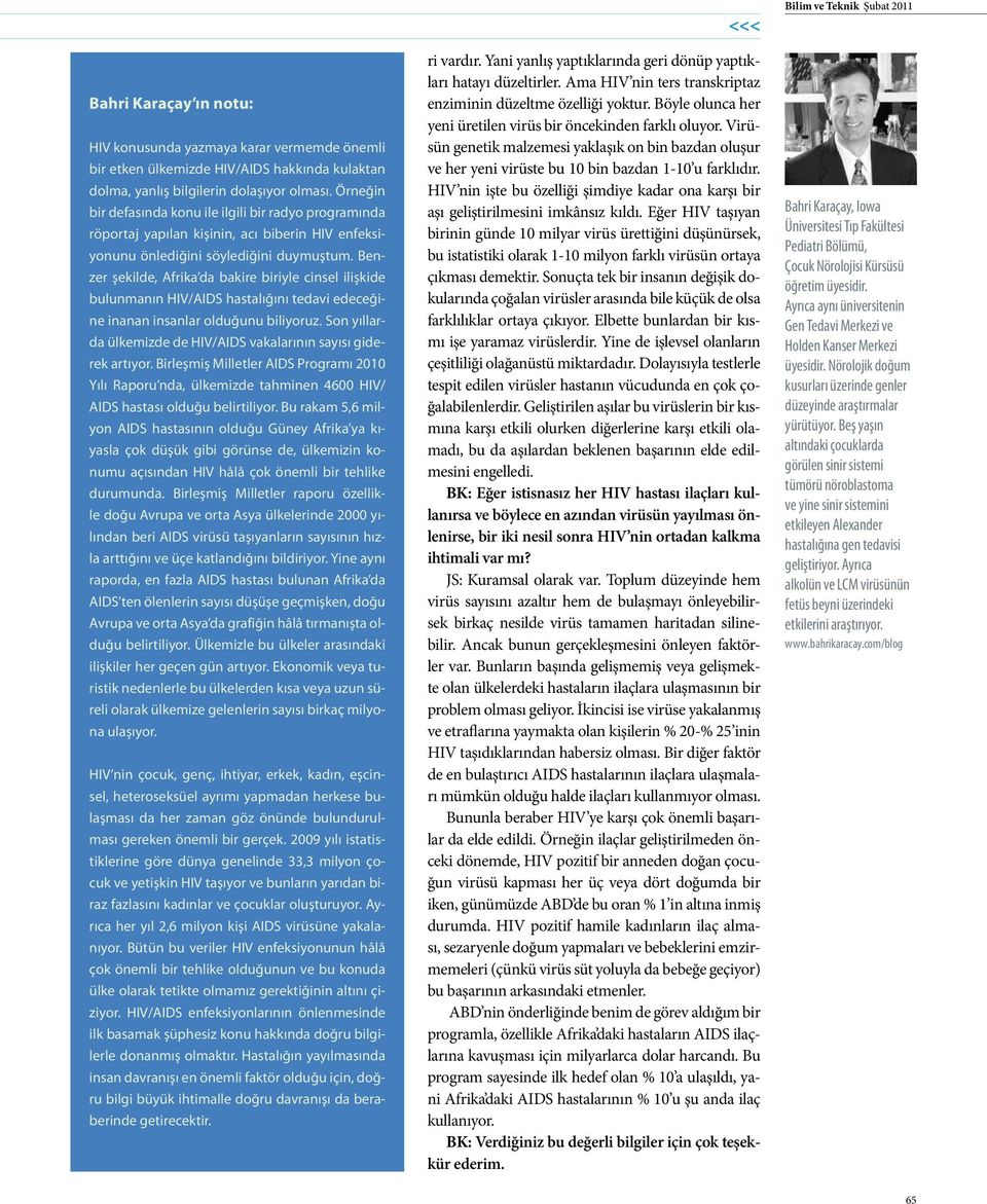 Benzer şekilde, Afrika da bakire biriyle cinsel ilişkide bulunmanın HIV/AIDS hastalığını tedavi edeceğine inanan insanlar olduğunu biliyoruz.