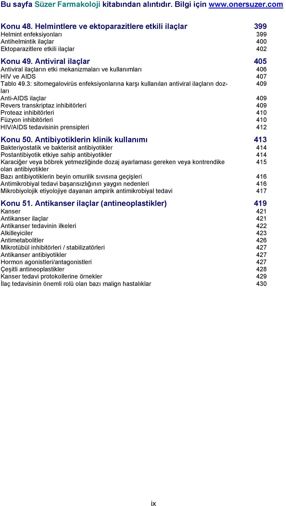 3: sitomegalovirüs enfeksiyonlarına karşı kullanılan antiviral ilaçların dozları 409 Anti-AIDS ilaçlar 409 Revers transkriptaz inhibitörleri 409 Proteaz inhibitörleri 410 Füzyon inhibitörleri 410