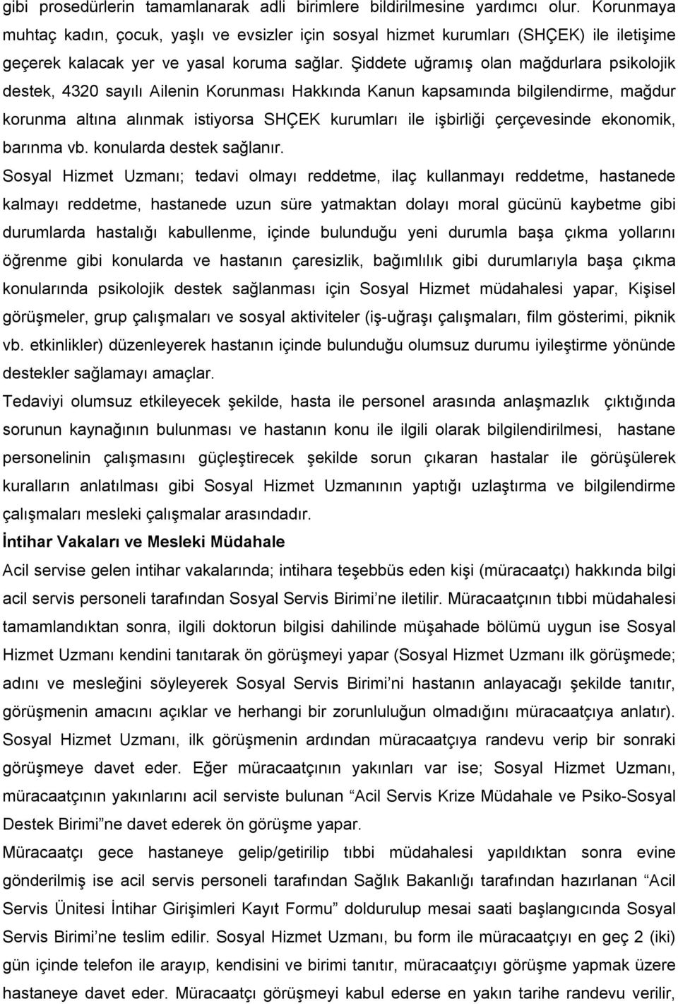 Şiddete uğramõş olan mağdurlara psikolojik destek, 4320 sayõlõ Ailenin Korunmasõ Hakkõnda Kanun kapsamõnda bilgilendirme, mağdur korunma altõna alõnmak istiyorsa SHÇEK kurumlarõ ile işbirliği